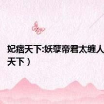 妃痞天下:妖孽帝君太缠人(妃痞天下)