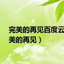 完美的再见百度云（完美的再见）