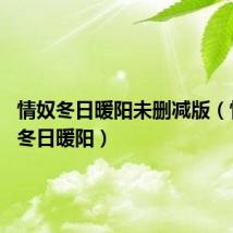 情奴冬日暖阳未删减版(情奴by冬日暖阳)