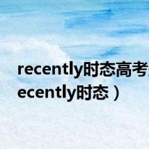 recently时态高考题（recently时态）