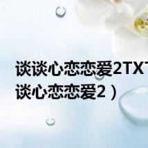 谈谈心恋恋爱2TXT(谈谈心恋恋爱2)