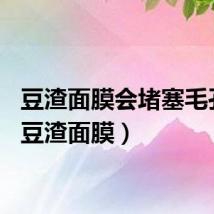 豆渣面膜会堵塞毛孔吗（豆渣面膜）
