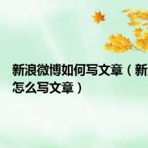 新浪微博如何写文章（新浪微博怎么写文章）