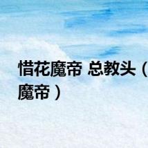 惜花魔帝 总教头（惜花魔帝）