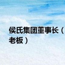 侯氏集团董事长（侯氏老板）
