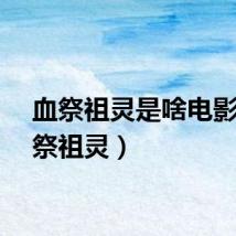 血祭祖灵是啥电影（血祭祖灵）