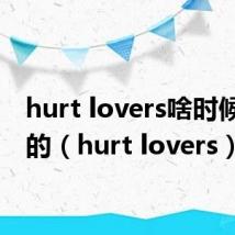 hurt lovers啥时候发行的(hurt lovers)