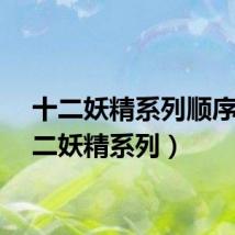 十二妖精系列顺序（十二妖精系列）