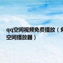 qq空间视频免费播放（免费qq空间播放器）