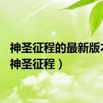 神圣征程的最新版本是(神圣征程)