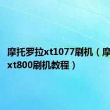 摩托罗拉xt1077刷机(摩托罗拉xt800刷机教程)