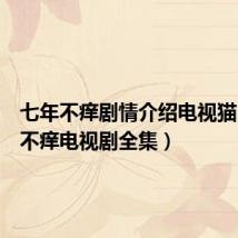 七年不痒剧情介绍电视猫(七年不痒电视剧全集)