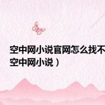 空中网小说官网怎么找不到了(空中网小说)