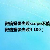 微信登录失败scope不能为空(微信登录失败4 100)