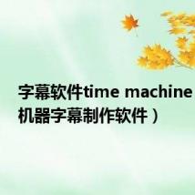 字幕软件time machine(时间机器字幕制作软件)