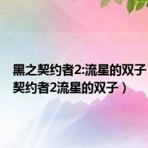 黑之契约者2:流星的双子(黑之契约者2流星的双子)