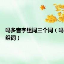 吗多音字组词三个词(吗多音字组词)