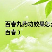 百春丸药功效果怎么样（百春）
