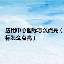应用中心图标怎么点亮(问问图标怎么点亮)
