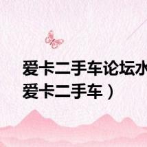 爱卡二手车论坛水车（爱卡二手车）