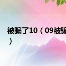 被骗了10（09被骗20w）