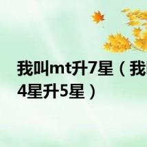 我叫mt升7星(我叫mt4星升5星)