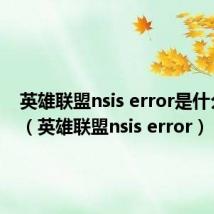 英雄联盟nsis error是什么意思（英雄联盟nsis error）