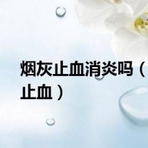 烟灰止血消炎吗（烟灰止血）