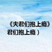 《夫君们抱上瘾》(夫君们抱上瘾)