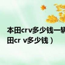 本田crv多少钱一辆(本田cr v多少钱)