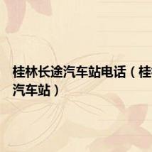 桂林长途汽车站电话(桂林长途汽车站)