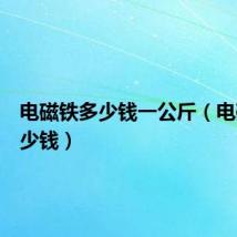 电磁铁多少钱一公斤(电磁铁多少钱)