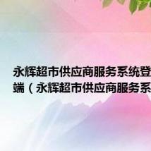 永辉超市供应商服务系统登录客户端（永辉超市供应商服务系统）