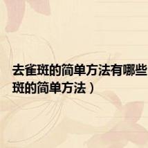 去雀斑的简单方法有哪些（去雀斑的简单方法）