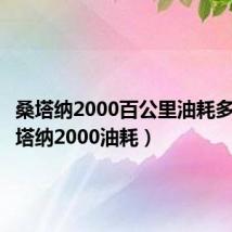 桑塔纳2000百公里油耗多少(桑塔纳2000油耗)