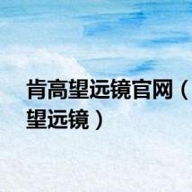 肯高望远镜官网（肯高望远镜）
