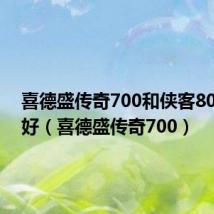 喜德盛传奇700和侠客800哪个好（喜德盛传奇700）