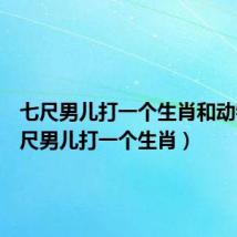 七尺男儿打一个生肖和动物(七尺男儿打一个生肖)