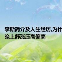 李斯简介及人生经历,为什么到了晚上舒涨压高偏高