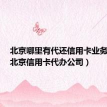 北京哪里有代还信用卡业务的店（北京信用卡代办公司）