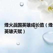 烽火战国英雄成长值（烽火战国英雄天赋）