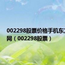 002298股票价格手机东方财富网(002298股票)