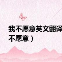 我不愿意英文翻译（我不愿意）