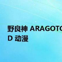 野良神 ARAGOTO OAD 动漫