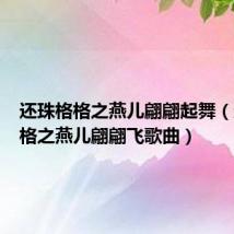 还珠格格之燕儿翩翩起舞(还珠格格之燕儿翩翩飞歌曲)