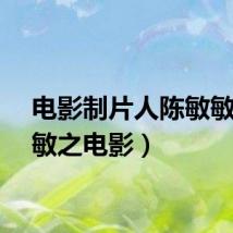 电影制片人陈敏敏（陈敏之电影）