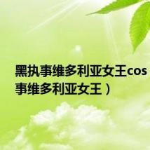 黑执事维多利亚女王cos(黑执事维多利亚女王)