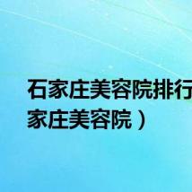 石家庄美容院排行（石家庄美容院）