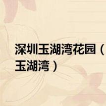 深圳玉湖湾花园(深圳玉湖湾)