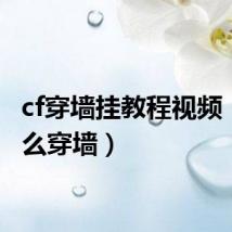 cf穿墙挂教程视频（cf怎么穿墙）